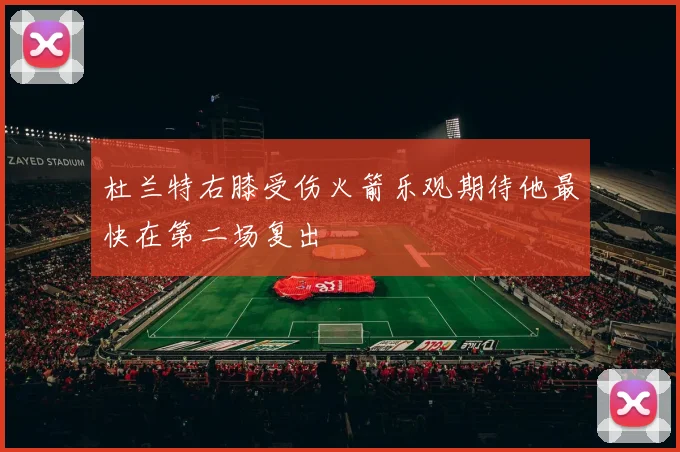 杜兰特右膝受伤火箭乐观期待他最快在第二场复出