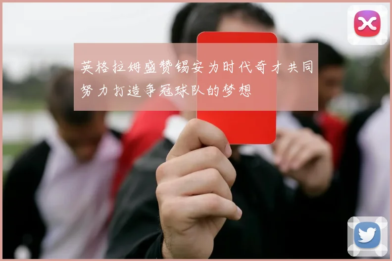 英格拉姆盛赞锡安为时代奇才共同努力打造争冠球队的梦想